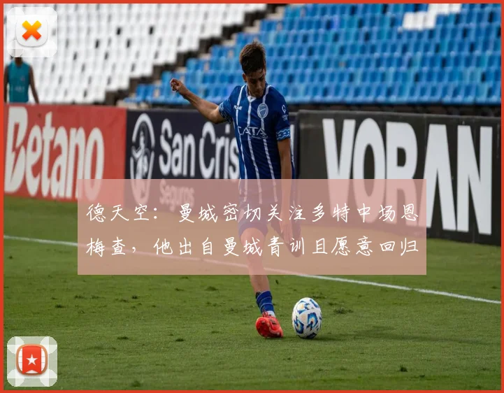 德天空：曼城密切关注多特中场恩梅查，他出自曼城青训且愿意回归