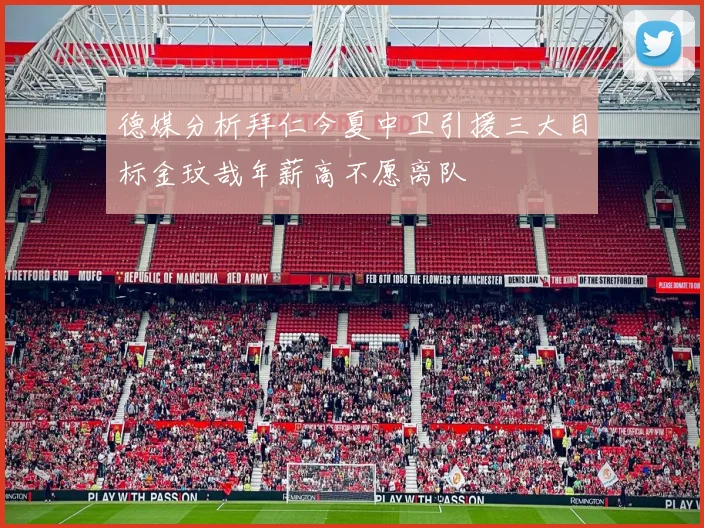 德媒分析拜仁今夏中卫引援三大目标金玟哉年薪高不愿离队